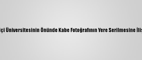 Yök'ten Boğaziçi Üniversitesinin Önünde Kabe Fotoğrafının Yere Serilmesine İlişkin Açıklama: