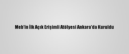Meb'in İlk Açık Erişimli Atölyesi Ankara'da Kuruldu