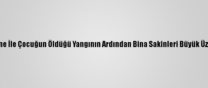 Konya'da Anne İle Çocuğun Öldüğü Yangının Ardından Bina Sakinleri Büyük Üzüntü Yaşıyor