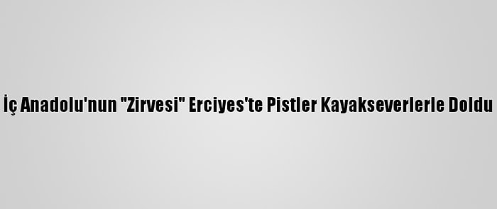 İç Anadolu'nun "Zirvesi" Erciyes'te Pistler Kayakseverlerle Doldu