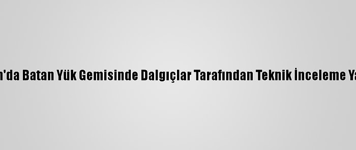 Bartın'da Batan Yük Gemisinde Dalgıçlar Tarafından Teknik İnceleme Yapıldı