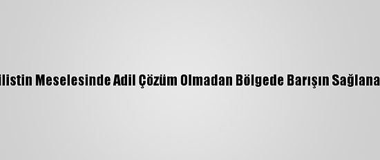 Ürdün Kralı Abdullah Filistin Meselesinde Adil Çözüm Olmadan Bölgede Barışın Sağlanamayacağını Vurguladı