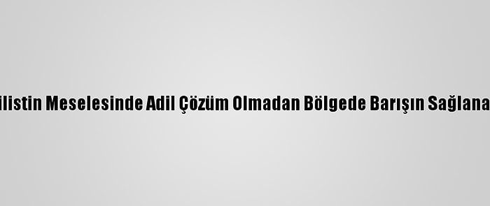 Ürdün Kralı Abdullah Filistin Meselesinde Adil Çözüm Olmadan Bölgede Barışın Sağlanamayacağını Vurguladı