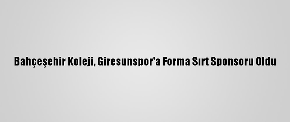 Bahçeşehir Koleji, Giresunspor'a Forma Sırt Sponsoru Oldu