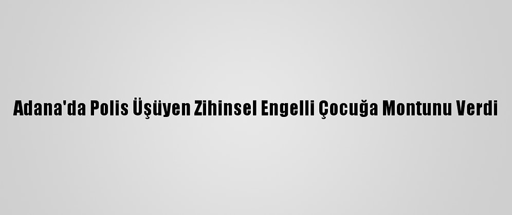 Adana'da Polis Üşüyen Zihinsel Engelli Çocuğa Montunu Verdi
