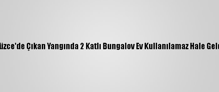 Düzce'de Çıkan Yangında 2 Katlı Bungalov Ev Kullanılamaz Hale Geldi