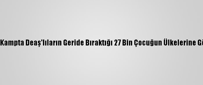 Bm'den "Suriye'deki Kampta Deaş'lıların Geride Bıraktığı 27 Bin Çocuğun Ülkelerine Gönderilmesi" Çağrısı