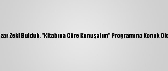 Yazar Zeki Bulduk, "Kitabına Göre Konuşalım" Programına Konuk Oldu