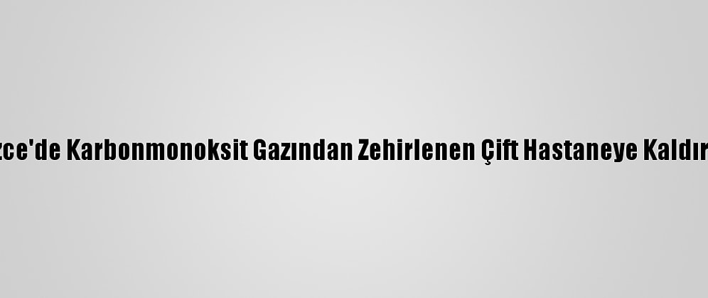 Düzce'de Karbonmonoksit Gazından Zehirlenen Çift Hastaneye Kaldırıldı