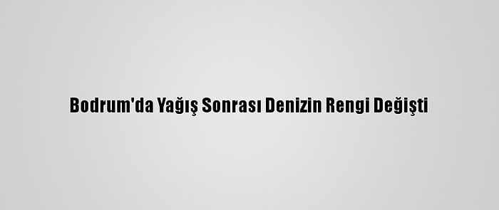 Bodrum'da Yağış Sonrası Denizin Rengi Değişti