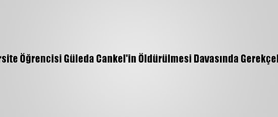 Isparta'da Üniversite Öğrencisi Güleda Cankel'in Öldürülmesi Davasında Gerekçeli Karar Açıklandı
