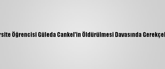 Isparta'da Üniversite Öğrencisi Güleda Cankel'in Öldürülmesi Davasında Gerekçeli Karar Açıklandı