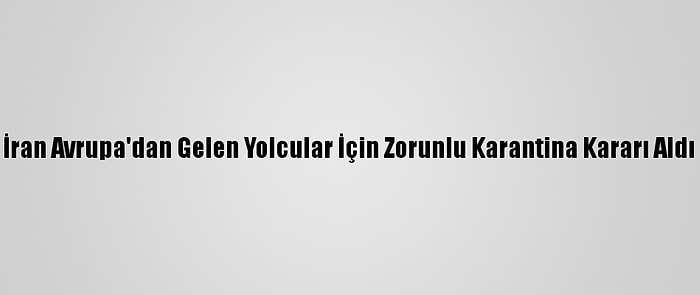 İran Avrupa'dan Gelen Yolcular İçin Zorunlu Karantina Kararı Aldı