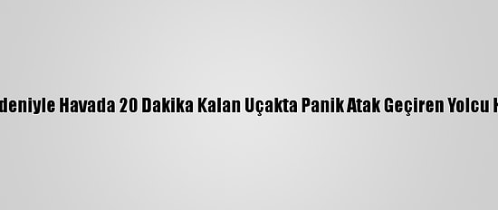 Muğla'da Rüzgar Nedeniyle Havada 20 Dakika Kalan Uçakta Panik Atak Geçiren Yolcu Hastaneye Kaldırıldı