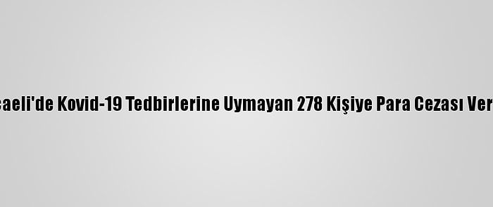 Kocaeli'de Kovid-19 Tedbirlerine Uymayan 278 Kişiye Para Cezası Verildi