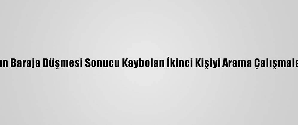 Çanakkale'de Aracın Baraja Düşmesi Sonucu Kaybolan İkinci Kişiyi Arama Çalışmaları Yeniden Başladı