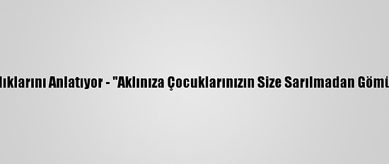 Kovid-19 Hastaları Yaşadıklarını Anlatıyor - "Aklınıza Çocuklarınızın Size Sarılmadan Gömülme İhtimaliniz Geliyor"