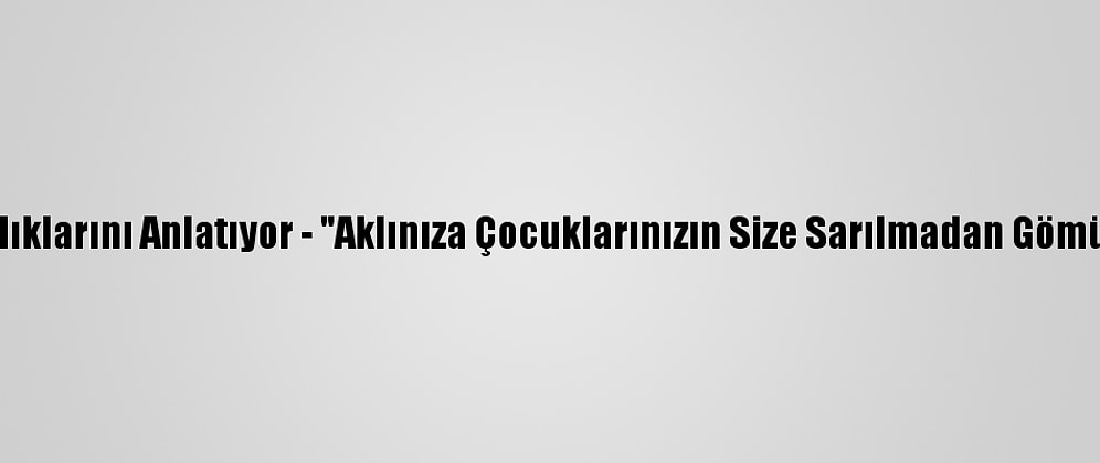 Kovid-19 Hastaları Yaşadıklarını Anlatıyor - "Aklınıza Çocuklarınızın Size Sarılmadan Gömülme İhtimaliniz Geliyor"