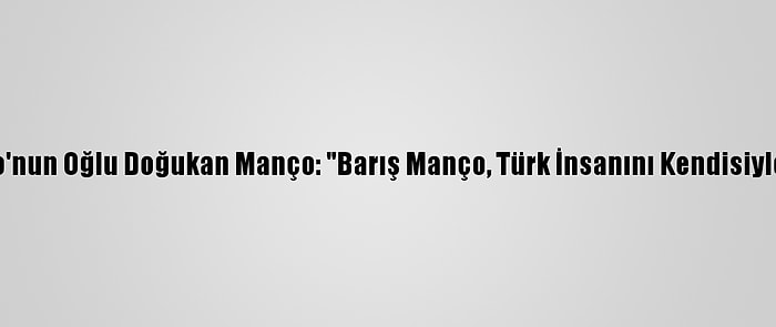 Barış Manço'nun Oğlu Doğukan Manço: "Barış Manço, Türk İnsanını Kendisiyle Tanıştırdı"