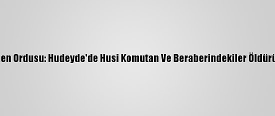 Yemen Ordusu: Hudeyde'de Husi Komutan Ve Beraberindekiler Öldürüldü