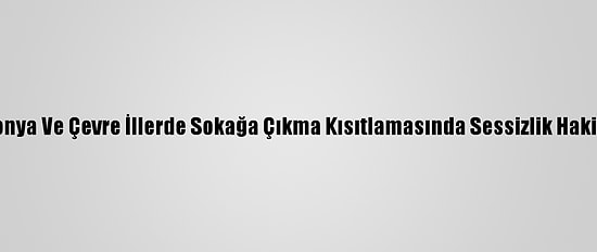 Konya Ve Çevre İllerde Sokağa Çıkma Kısıtlamasında Sessizlik Hakim