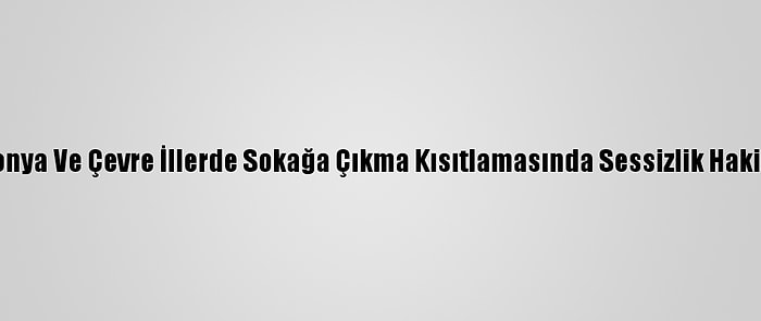 Konya Ve Çevre İllerde Sokağa Çıkma Kısıtlamasında Sessizlik Hakim