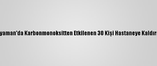 Adıyaman'da Karbonmonoksitten Etkilenen 30 Kişi Hastaneye Kaldırıldı