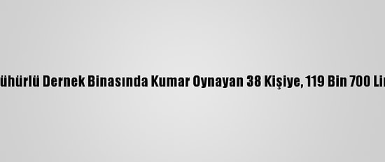Eskişehir'de Mühürlü Dernek Binasında Kumar Oynayan 38 Kişiye, 119 Bin 700 Lira Ceza Kesildi
