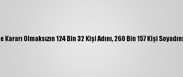 Mahkeme Kararı Olmaksızın 124 Bin 32 Kişi Adını, 260 Bin 157 Kişi Soyadını Düzeltti