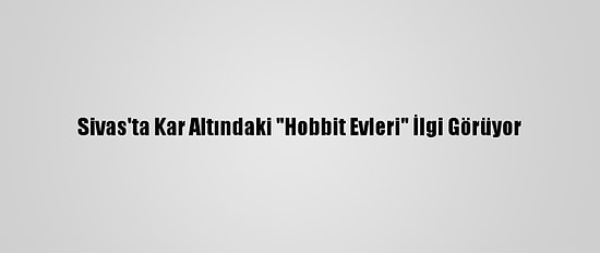 Sivas'ta Kar Altındaki "Hobbit Evleri" İlgi Görüyor