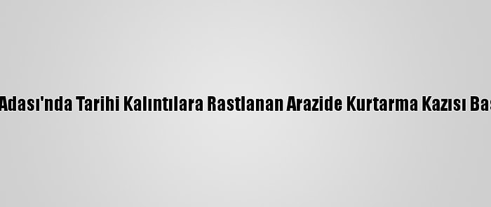 Cunda Adası'nda Tarihi Kalıntılara Rastlanan Arazide Kurtarma Kazısı Başlatıldı