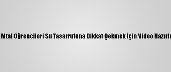 İtü Mtal Öğrencileri Su Tasarrufuna Dikkat Çekmek İçin Video Hazırladı