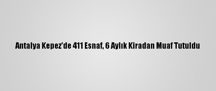 Antalya Kepez'de 411 Esnaf, 6 Aylık Kiradan Muaf Tutuldu