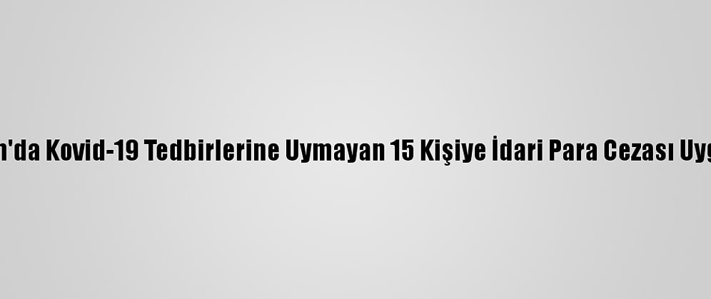 Trabzon'da Kovid-19 Tedbirlerine Uymayan 15 Kişiye İdari Para Cezası Uygulandı
