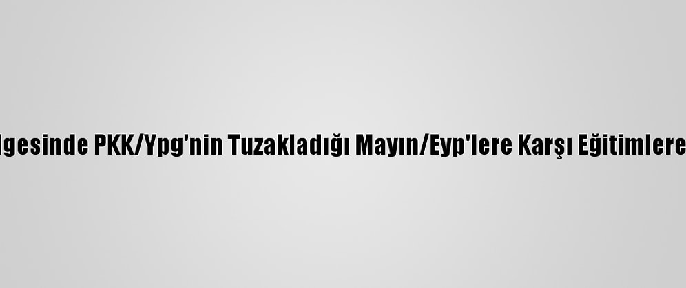 Barış Pınarı Bölgesinde PKK/Ypg'nin Tuzakladığı Mayın/Eyp'lere Karşı Eğitimlere Devam Ediliyor