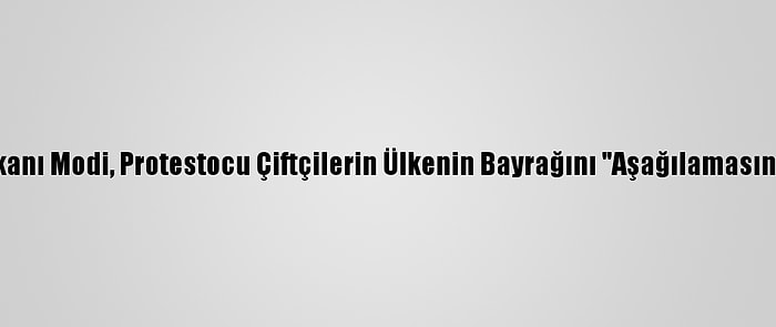 Hindistan Başbakanı Modi, Protestocu Çiftçilerin Ülkenin Bayrağını "Aşağılamasına" Tepki Gösterdi