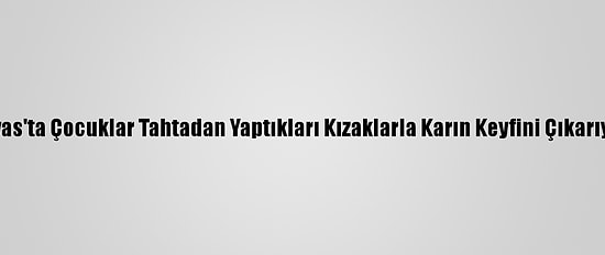 Sivas'ta Çocuklar Tahtadan Yaptıkları Kızaklarla Karın Keyfini Çıkarıyor