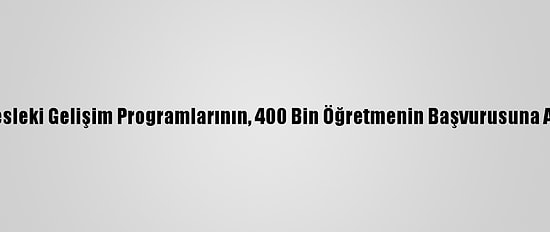 Bakan Selçuk, Mesleki Gelişim Programlarının, 400 Bin Öğretmenin Başvurusuna Açıldığını Bildirdi