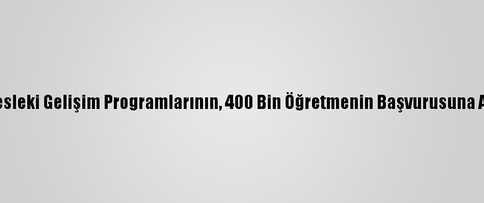 Bakan Selçuk, Mesleki Gelişim Programlarının, 400 Bin Öğretmenin Başvurusuna Açıldığını Bildirdi