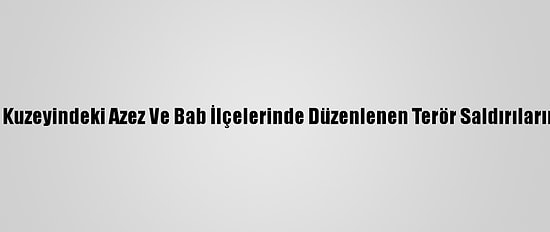 Msb'den Suriye'nin Kuzeyindeki Azez Ve Bab İlçelerinde Düzenlenen Terör Saldırılarına İlişkin Açıklama: