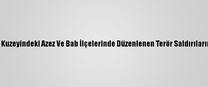 Msb'den Suriye'nin Kuzeyindeki Azez Ve Bab İlçelerinde Düzenlenen Terör Saldırılarına İlişkin Açıklama: