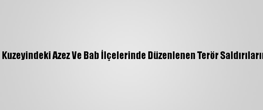 Msb'den Suriye'nin Kuzeyindeki Azez Ve Bab İlçelerinde Düzenlenen Terör Saldırılarına İlişkin Açıklama: