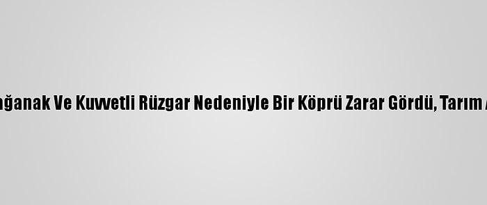 Güncelleme- Hatay'da Sağanak Ve Kuvvetli Rüzgar Nedeniyle Bir Köprü Zarar Gördü, Tarım Arazileri Su Altında Kaldı