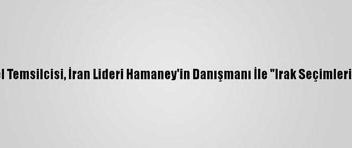 Bm Irak Özel Temsilcisi, İran Lideri Hamaney'in Danışmanı İle "Irak Seçimlerini" Görüştü