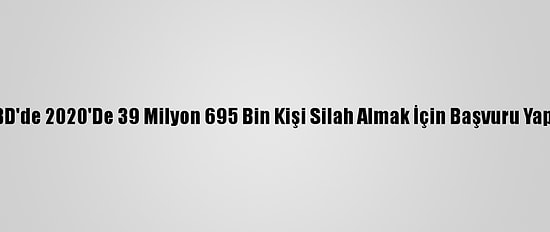 ABD'de 2020'De 39 Milyon 695 Bin Kişi Silah Almak İçin Başvuru Yaptı