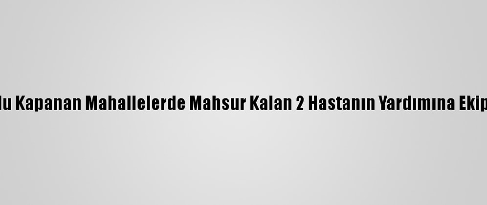 Van'da Yolu Kapanan Mahallelerde Mahsur Kalan 2 Hastanın Yardımına Ekipler Yetişti