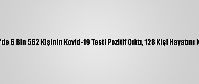 Türkiye'de 6 Bin 562 Kişinin Kovid-19 Testi Pozitif Çıktı, 128 Kişi Hayatını Kaybetti