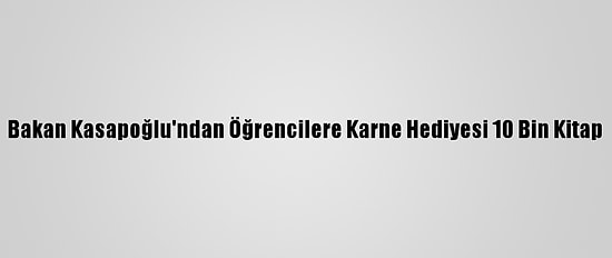Bakan Kasapoğlu'ndan Öğrencilere Karne Hediyesi 10 Bin Kitap