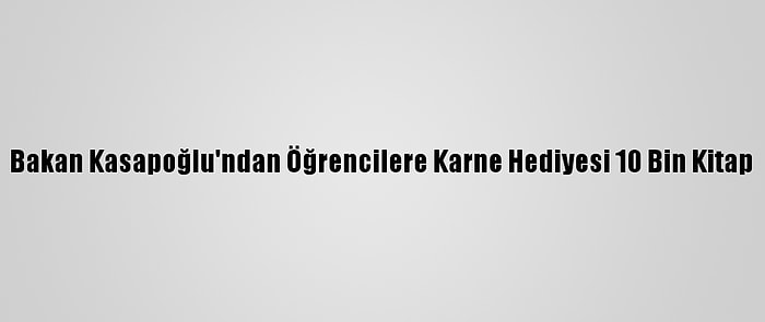 Bakan Kasapoğlu'ndan Öğrencilere Karne Hediyesi 10 Bin Kitap