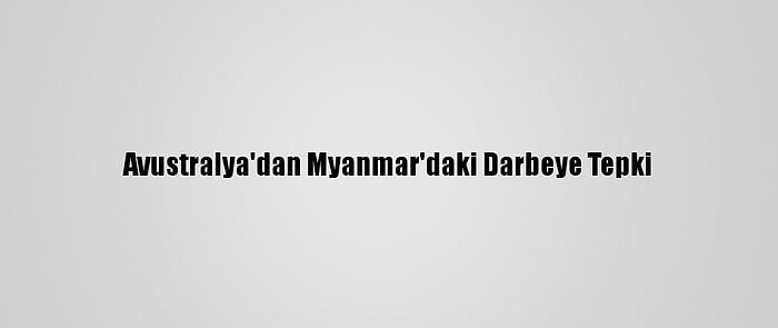 Avustralya'dan Myanmar'daki Darbeye Tepki